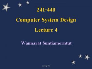 241 440 Computer System Design Lecture 4 Wannarat