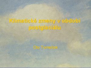 Klimatick zmeny v obdob postglacilu Oto Tomeek Obsah