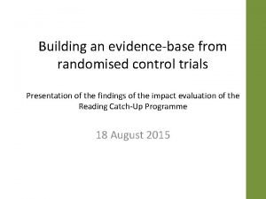 Building an evidencebase from randomised control trials Presentation