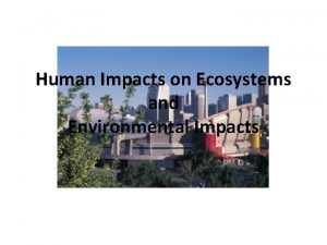 Human Impacts on Ecosystems and Environmental Impacts As