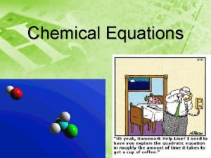 Chemical Equations A Chemical Reaction Reactants Products Yields