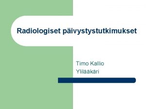 Radiologiset pivystystutkimukset Timo Kallio Ylilkri Saatavuus l l