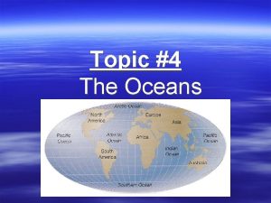 Topic 4 The Oceans Topic 4 The Oceans