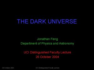 THE DARK UNIVERSE Jonathan Feng Department of Physics