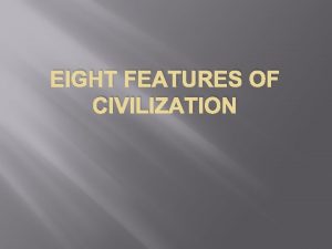 EIGHT FEATURES OF CIVILIZATION Geography For a civilization