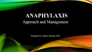 ANAPHYLAXIS Approach and Management Prepared by Shane Barclay