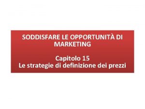 SODDISFARE LE OPPORTUNIT DI MARKETING Capitolo 15 Le