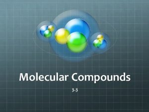 Molecular Compounds 3 3 Facts Molecular compounds occur