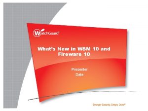 Whats New in WSM 10 and Fireware 10