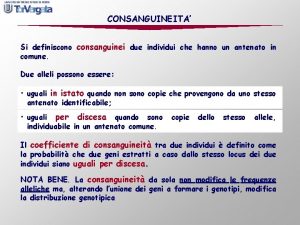 CONSANGUINEITA Si definiscono consanguinei due individui che hanno