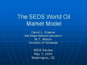 The SEDS World Oil Market Model David L