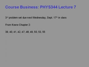 Course Business PHYS 344 Lecture 7 3 rd