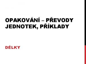 OPAKOVN PEVODY JEDNOTEK PKLADY DLKY ZOPAKUJME SI ASTO