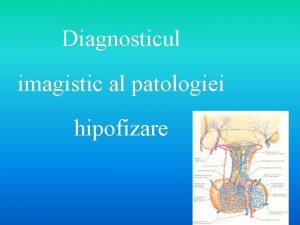 Diagnosticul imagistic al patologiei hipofizare Tehnici de explorare