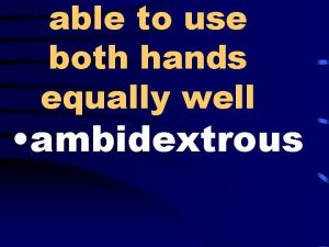 able to use both hands equally well ambidextrous