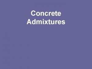 Concrete Admixtures Concrete is composed mainly of cement