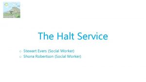 The Halt Service o Stewart Evers Social Worker