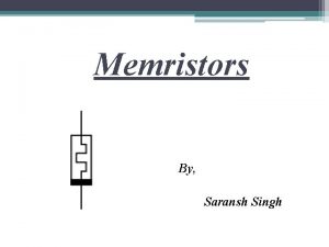 Memristors By Saransh Singh Contents Introduction Basic Memristor