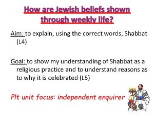 How are Jewish beliefs shown through weekly life