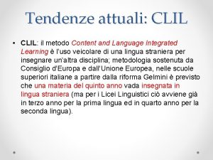 Tendenze attuali CLIL CLIL il metodo Content and