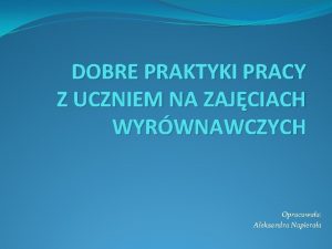 DOBRE PRAKTYKI PRACY Z UCZNIEM NA ZAJCIACH WYRWNAWCZYCH