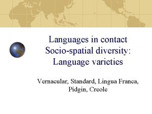 Languages in contact Sociospatial diversity Language varieties Vernacular
