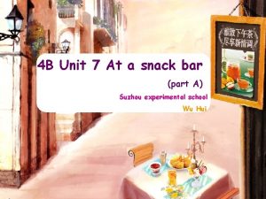 4 B Unit 7 At a snack bar