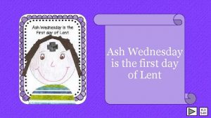 Ash Wednesday is the first day of Lent