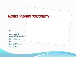 MOBILE NUMBER PORTABILITY By Ashutosh Kalra Ashwini Kumar