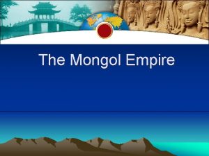 The Mongol Empire Nomads of the Asian Steppe