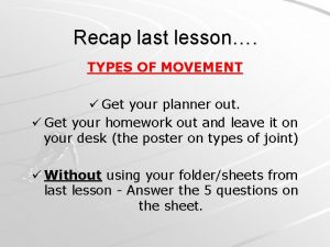 Recap last lesson TYPES OF MOVEMENT Get your