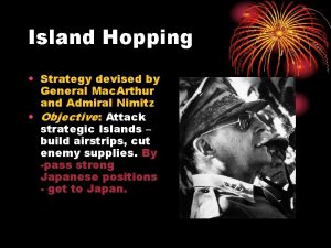 Island Hopping Strategy devised by General Mac Arthur