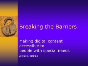 Breaking the Barriers Making digital content accessible to