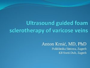 Ultrasound guided foam sclerotherapy of varicose veins Anton