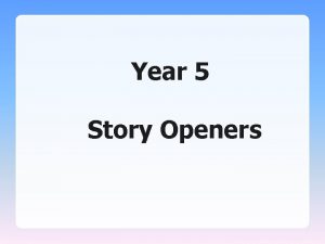 Year 5 Story Openers Story Openers Story openers