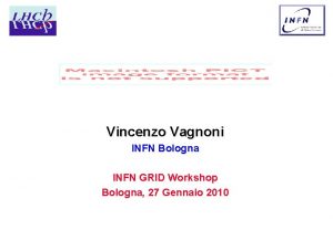 Vincenzo Vagnoni INFN Bologna INFN GRID Workshop Bologna