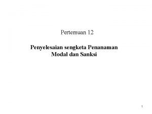 Pertemuan 12 Penyelesaian sengketa Penanaman Modal dan Sanksi