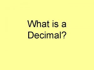 What is a Decimal What is a decimal