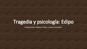 Tragedia y psicologa Edipo Integrantes Mateo Paluci Lucas