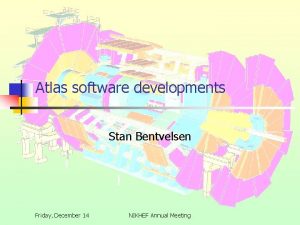 Atlas software developments Stan Bentvelsen Friday December 14