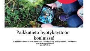Paikkatieto hytykyttn kouluissa Projektikoordinaattori Virpi Hirvensalo Turun kaupunki