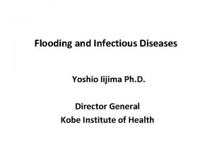 Flooding and Infectious Diseases Yoshio Iijima Ph D