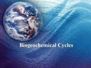 Biogeochemical Cycles Biogeochemical cycles Recycling in the biosphere