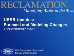 USBR Updates Forecast and Modeling Changes CRFS Meeting