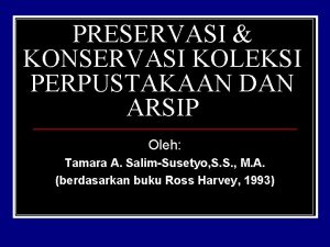 PRESERVASI KONSERVASI KOLEKSI PERPUSTAKAAN DAN ARSIP Oleh Tamara