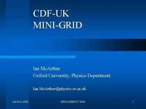 CDFUK MINIGRID Ian Mc Arthur Oxford University Physics