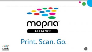 1 Mopria Alliance Mission The Mopria Alliance provides