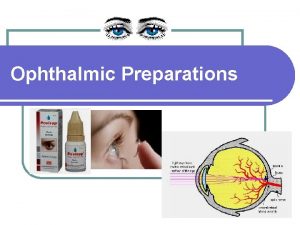 Ophthalmic Preparations Ophthalmic preparations l Definition They are