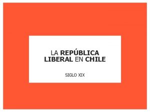 LA REPBLICA LIBERAL EN CHILE SIGLO XIX OBJETIVOS