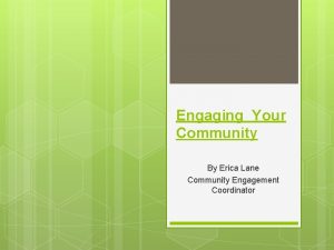 Engaging Your Community By Erica Lane Community Engagement